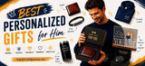 Best Personalized Gifts for Him: Surprise Match His Routine and Hobbies for Birthdays, Anniversaries, and More